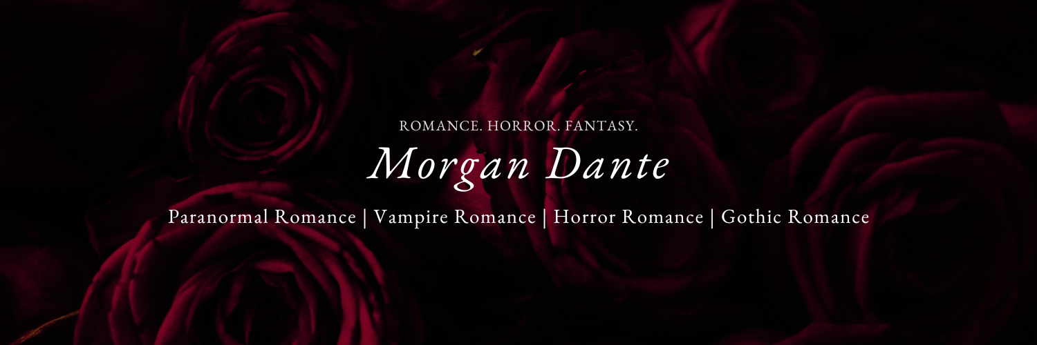 A red rose background that reads: MORGAN DANTE. Horror. Fantasy. Romance. Paranormal romance, vampire romance, horror romance, gothic romance